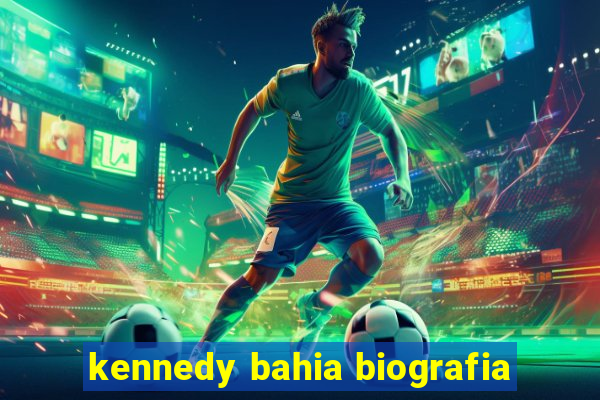 kennedy bahia biografia